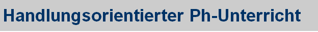 Handlungsorientierter Ph-Unterricht